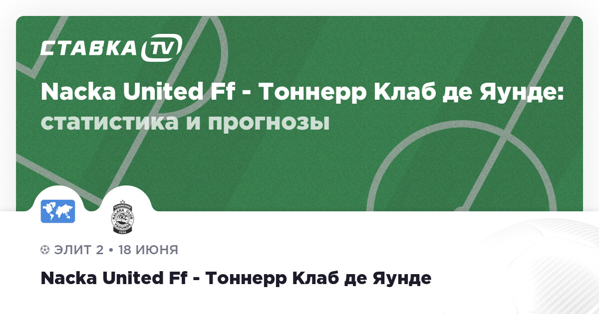 Nacka United Ff - Тоннерр Клаб де Яунде: прогнозы 18 июня 2025 | СТАВКА TV