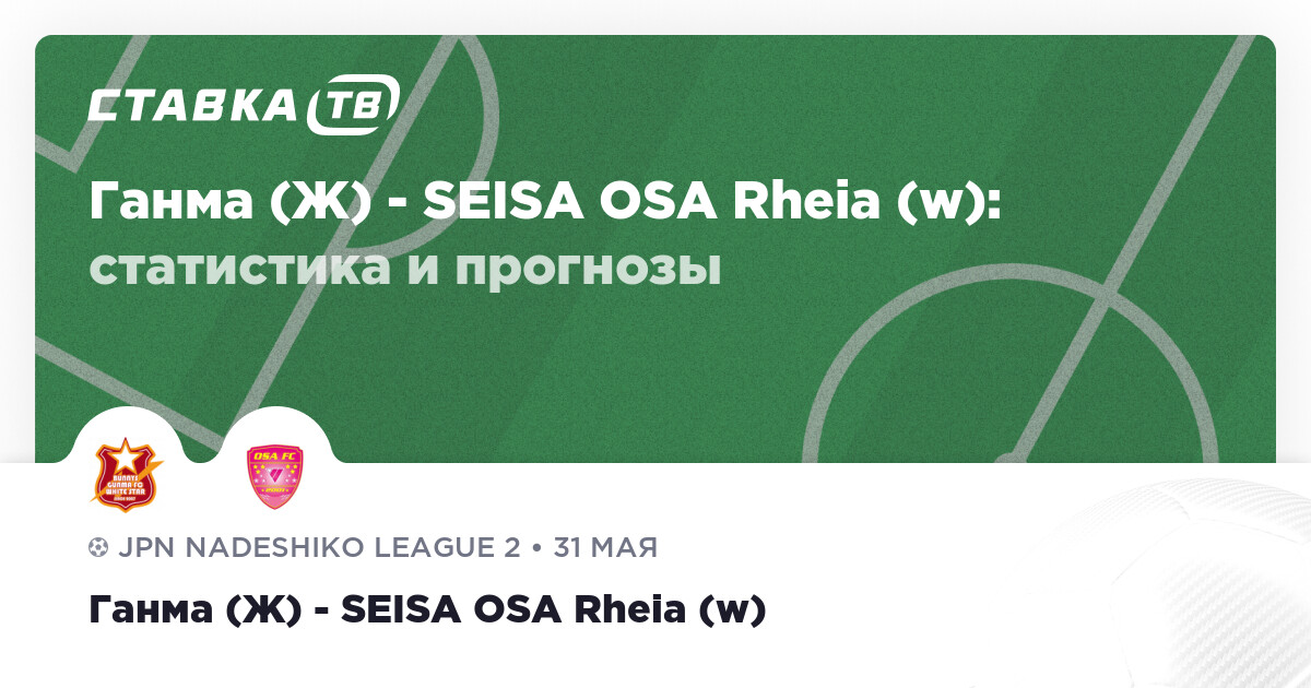 Seisa Ганма (Ж) — SEISA OSA Rheia (w): прогнозы 31 мая 2025 | СТАВКА ТВ