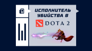 Что значит исполнитель убийства в Dota 2