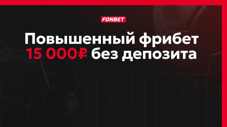 Повышенный фрибет 15000 рублей от FONBET без депозита